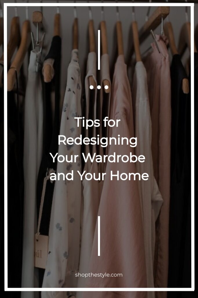 Tips for Redesigning Your Wardrobe and Your Home