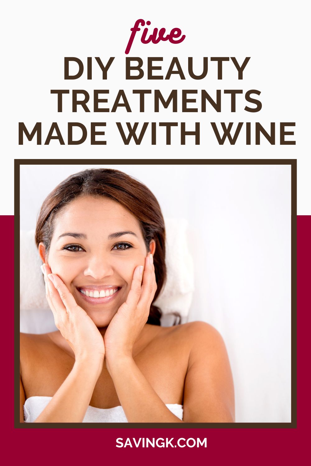 A smiling woman with glowing skin gently touching her face, promoting DIY beauty treatments made with wine. The image features bold text that reads "Five DIY Beauty Treatments Made with Wine" and the website "SavingK.com."